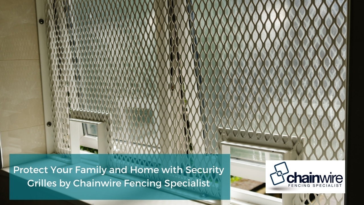 Protect Your Family and Home with Security Grilles by Chainwire Fencing Specialist
