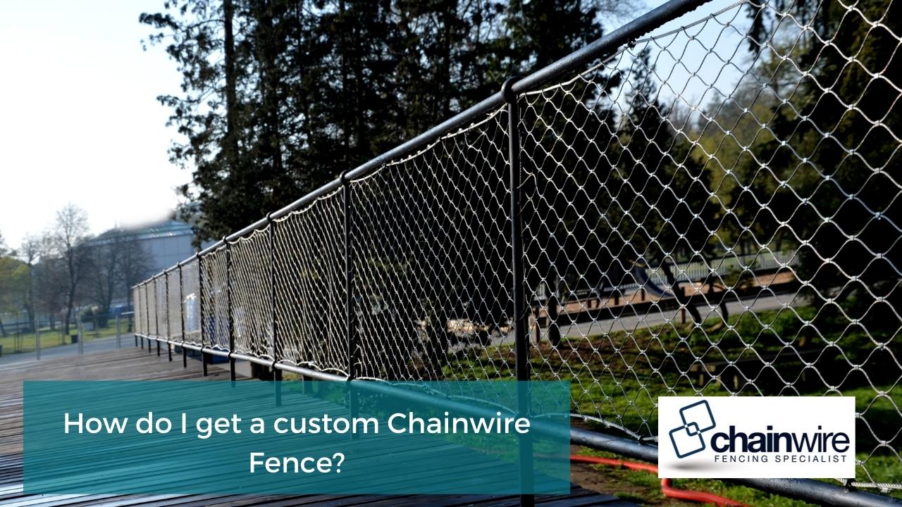 How do I get a custom Chainwire Fence