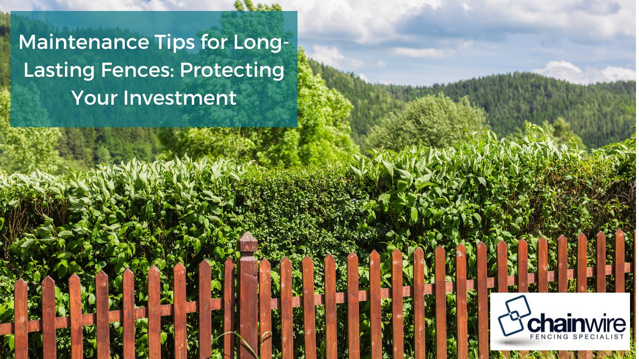 Maintenance Tips for Long-Lasting Fences: Protecting Your Investment