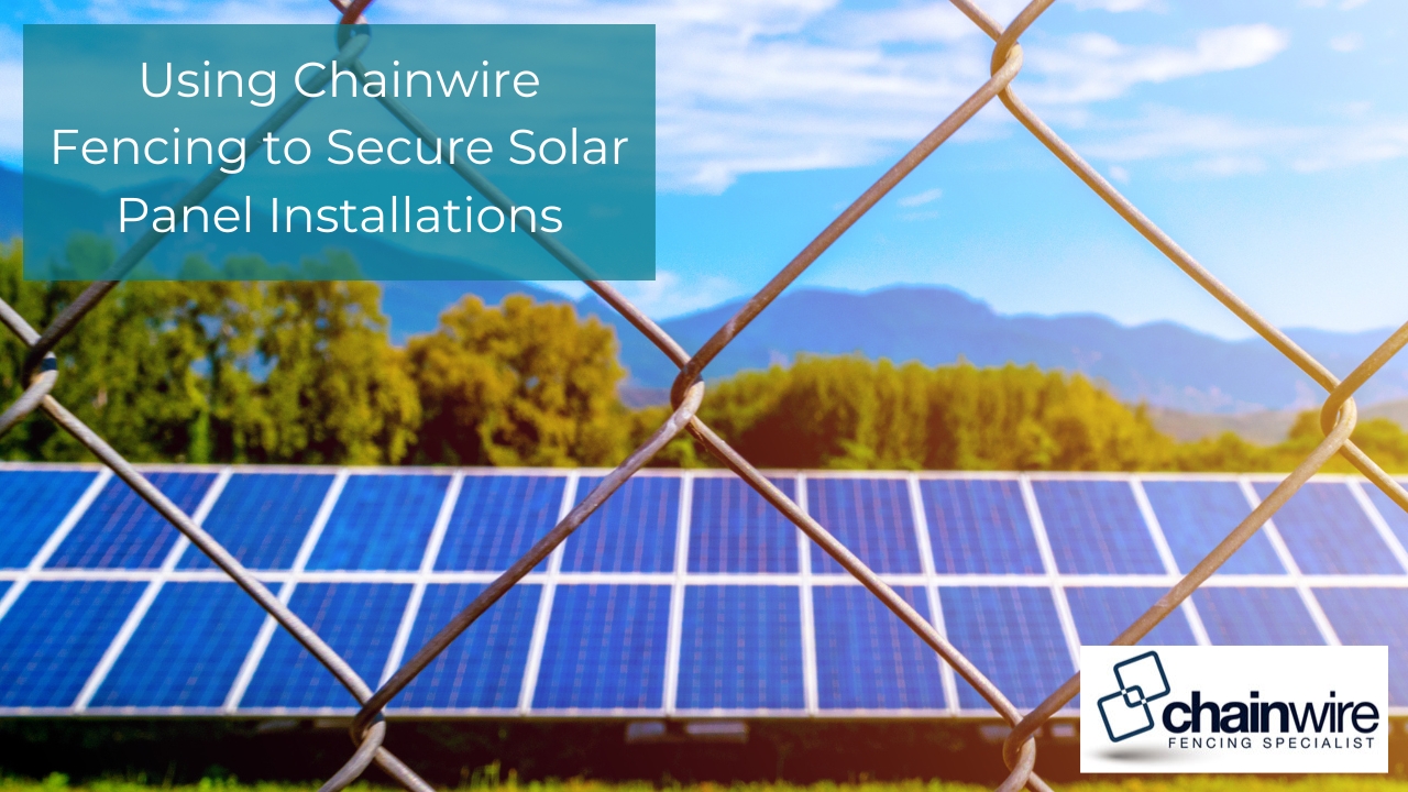 Using Chainwire Fencing to Secure Solar Panel Installations