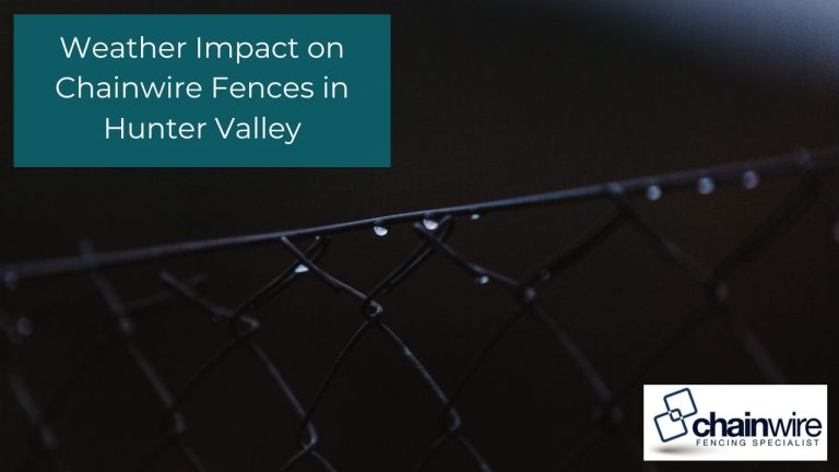 Weather Impact on Chainwire Fences in Hunter Valley